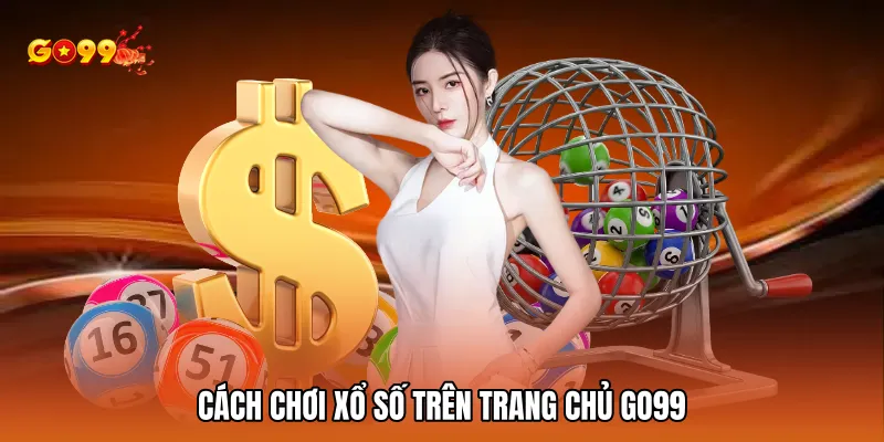 Cách chơi xổ số trên trang chủ GO99