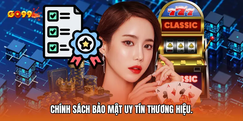 Chính sách bảo mật uy tín thương hiệu.
